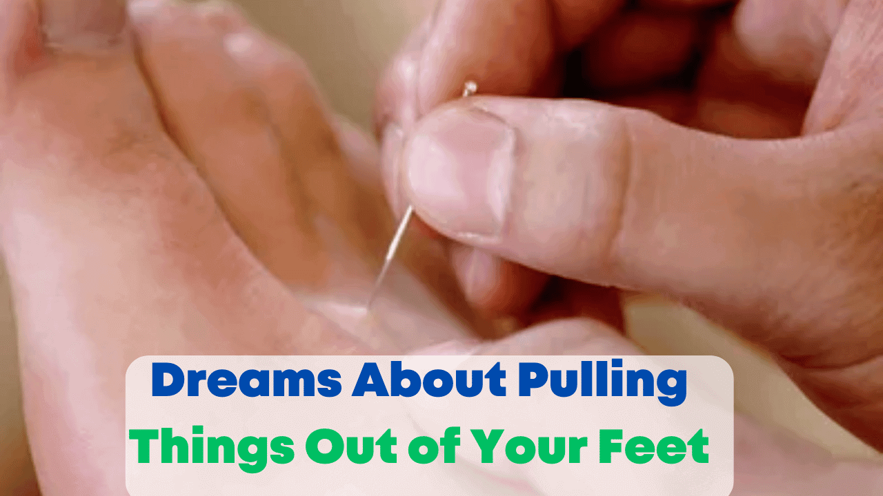 Dreams About Pulling Things Out of Your Feet